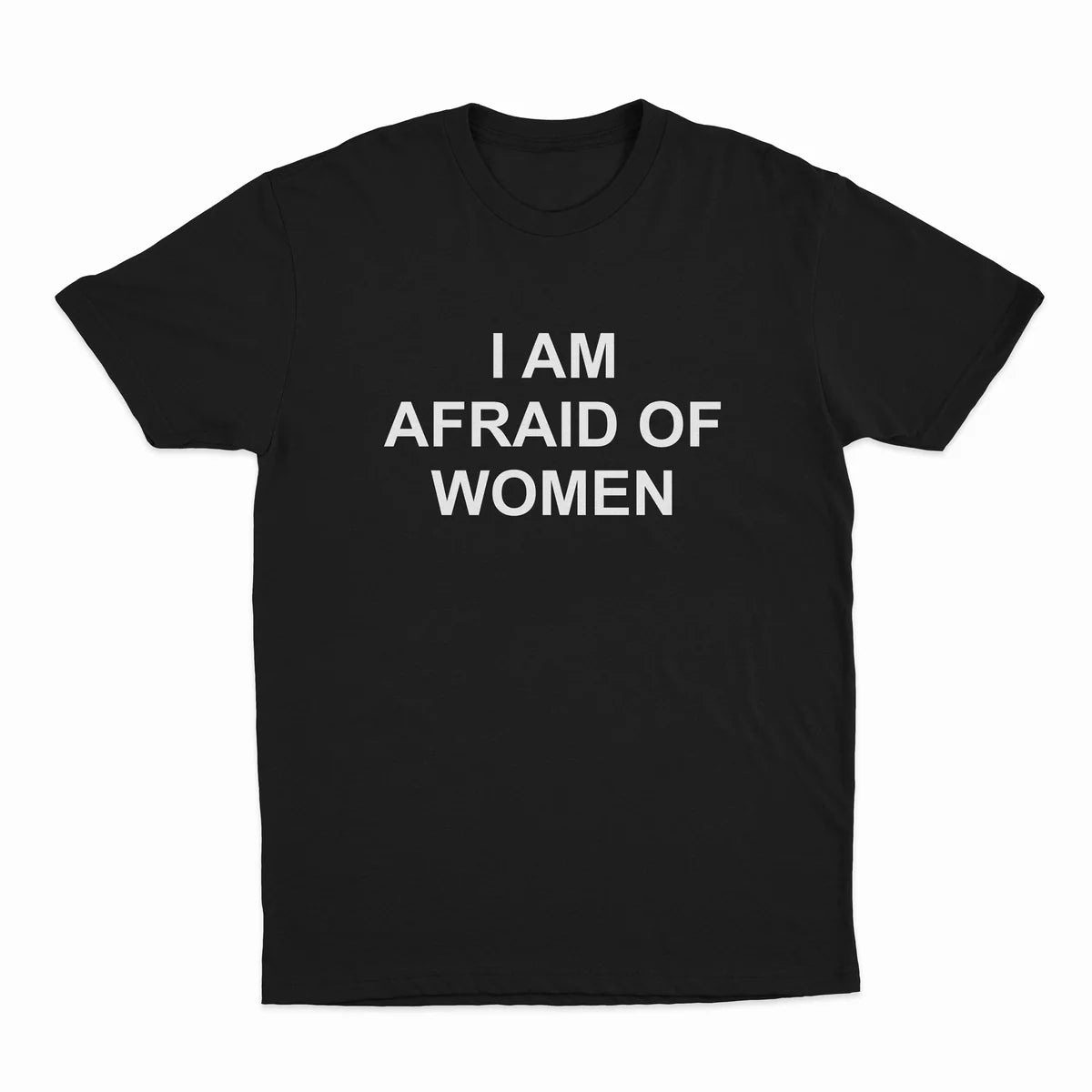 I AM AFRAID OF WOMEN T-SHIRT