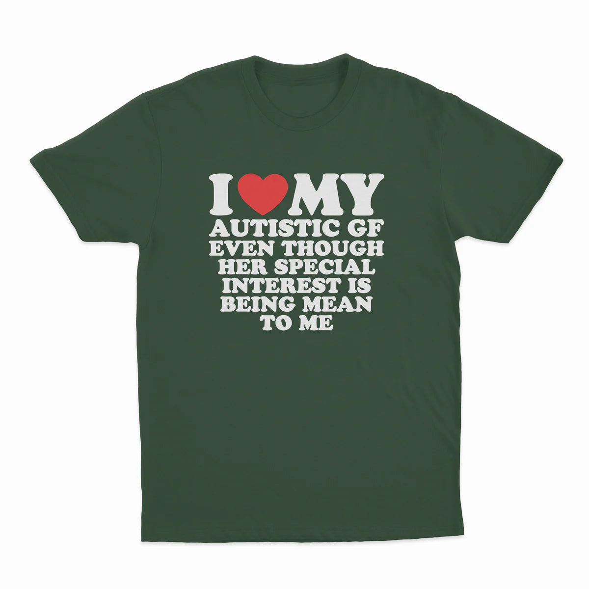 I HEART MY AUTISTIC GF EVEN THOUGH HER SPECIAL INTEREST IS BEING MEAN TO ME T-SHIRT