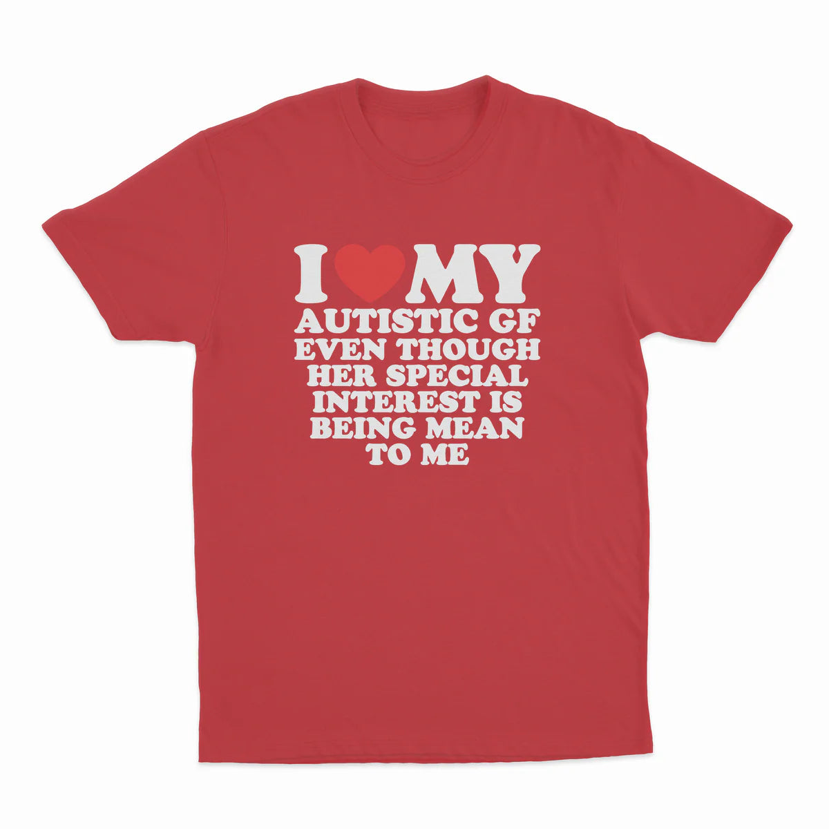 I HEART MY AUTISTIC GF EVEN THOUGH HER SPECIAL INTEREST IS BEING MEAN TO ME T-SHIRT